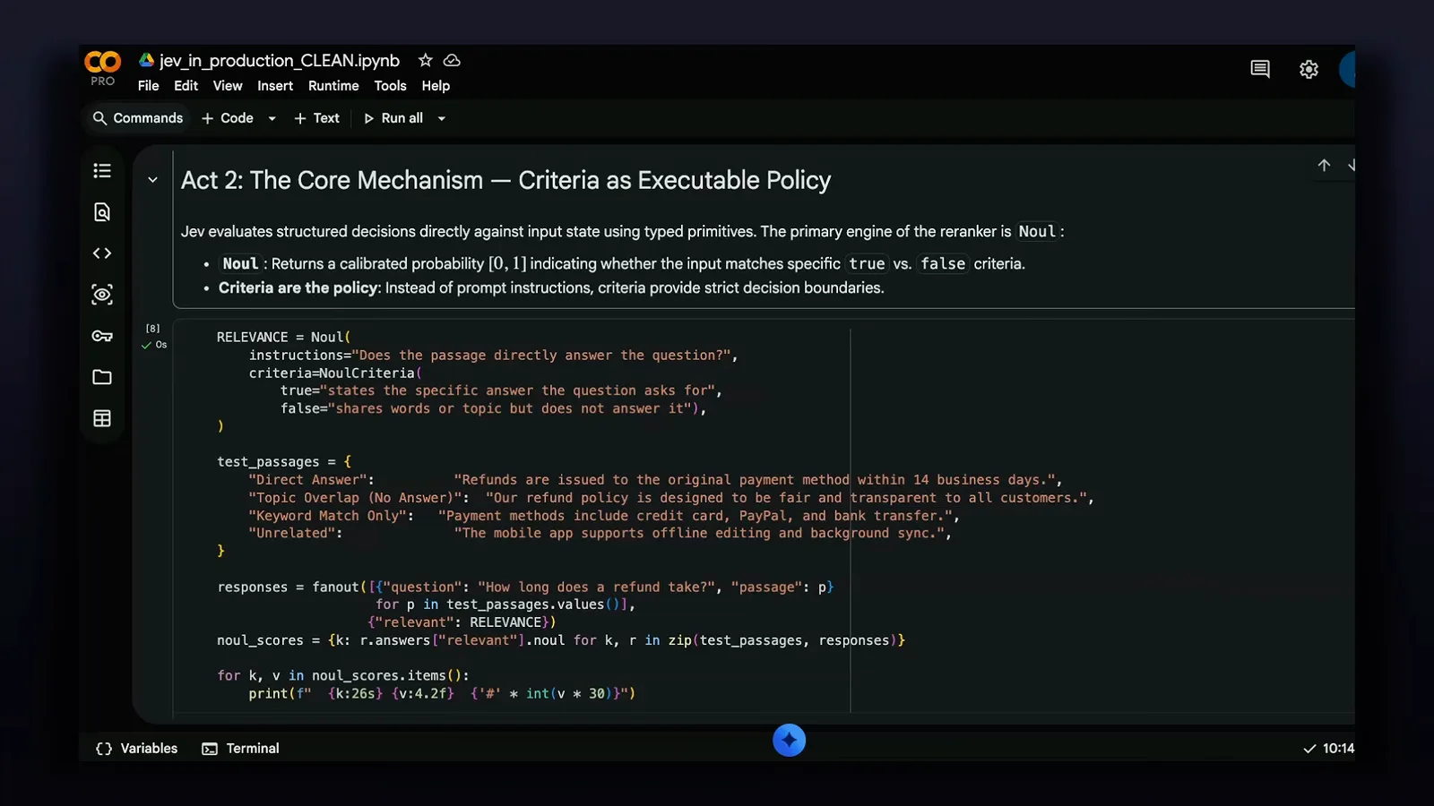 Google Colab cell titled Act 2 The Core Mechanism defining criteria as executable policy: a Noul that returns a calibrated 0-1 probability, true and false criteria asking whether a passage directly answers the question, four test passages including a refund answer, and a loop printing each score. Google Colab cell titled Act 2 The Core Mechanism defining criteria as executable policy: a Noul that returns a calibrated 0-1 probability, true and false criteria asking whether a passage directly answers the question, four test passages including a refund answer, and a loop printing each score.