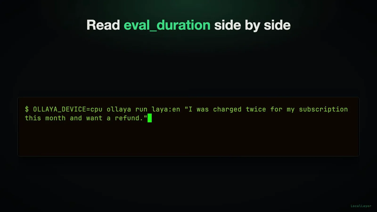 Ollaya terminal card Read eval_duration side by side running OLLAYA_DEVICE=cpu ollaya run laya:en on the duplicate-charge ticket before any numbers are shown. Ollaya terminal card Read eval_duration side by side running OLLAYA_DEVICE=cpu ollaya run laya:en on the duplicate-charge ticket before any numbers are shown.