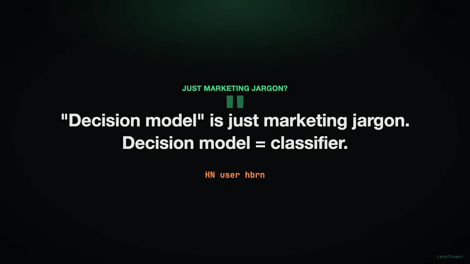 Ollaya quote card under Just marketing jargon? citing HN user hbrn: Decision model is just marketing jargon, decision model equals classifier. Ollaya quote card under Just marketing jargon? citing HN user hbrn: Decision model is just marketing jargon, decision model equals classifier.