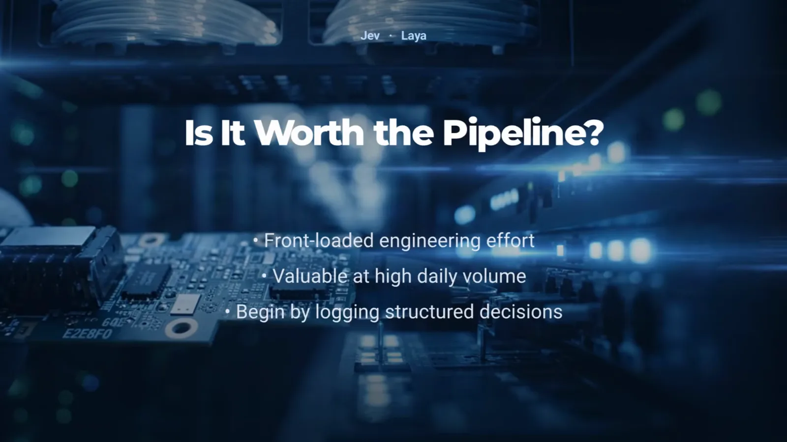 Is It Worth the Pipeline slide concluding that front-loaded engineering effort pays off at high daily volume when you begin by logging structured decisions.